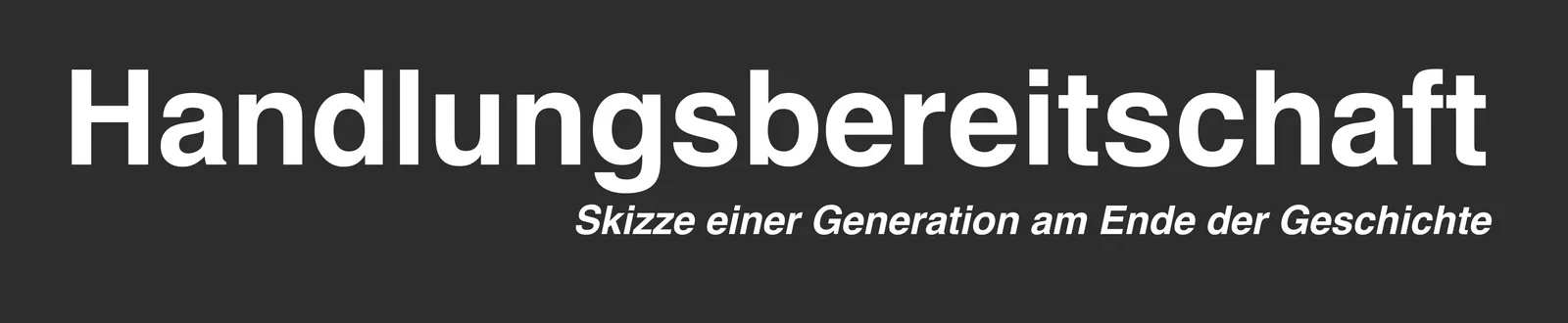Plakat „Handlungsbereitschaft – Skizze einer Generation am Ende der Geschichte“, weiße Schrift auf Schwarz