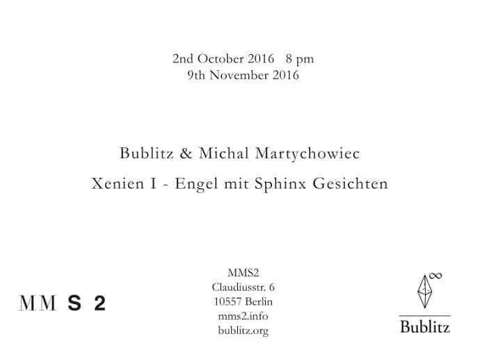 Einladung „Bublitz & Michal Martychowiec – Xenien I – Engel mit Sphinx Gesichten“, 2. Oktober und 9. November 2016 bei MMS2 in Berlin